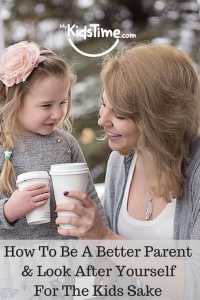 How To Be a Better Parent & Look After Yourself For the Kids Sake