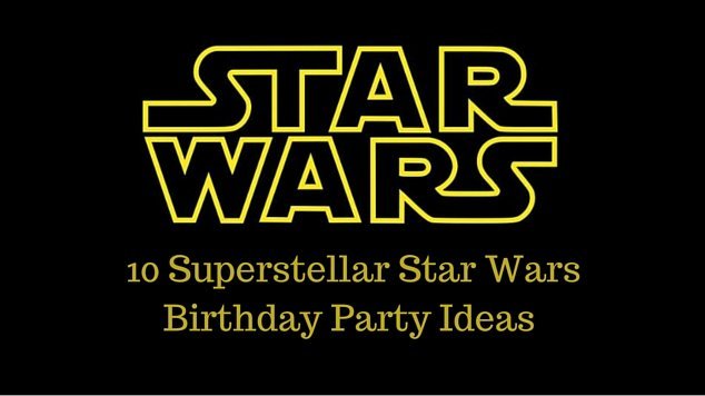 10 Superstellar Star Wars Birthday Party Ideas