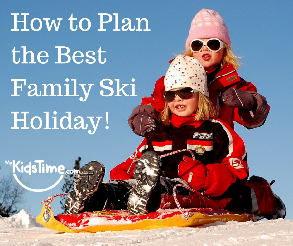 How to Plan the Best Family Ski Holiday